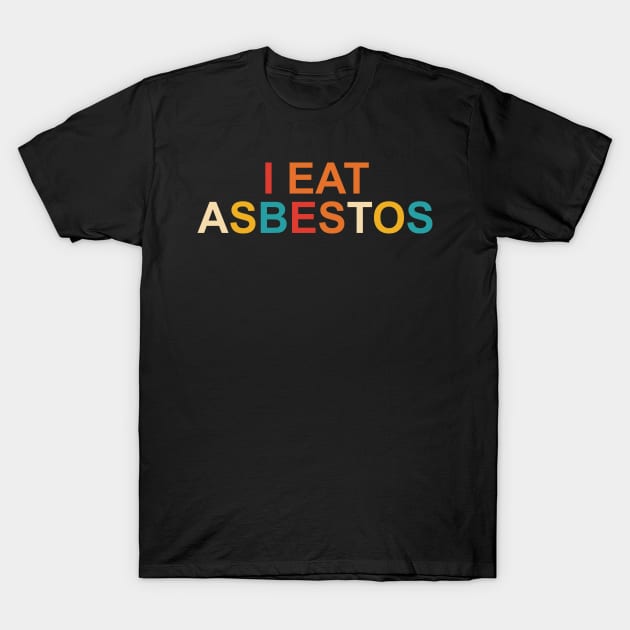 I Eat Asbestos T-Shirt by YassineCastle